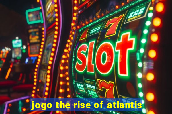 jogo the rise of atlantis